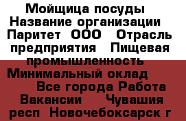 Мойщица посуды › Название организации ­ Паритет, ООО › Отрасль предприятия ­ Пищевая промышленность › Минимальный оклад ­ 23 000 - Все города Работа » Вакансии   . Чувашия респ.,Новочебоксарск г.